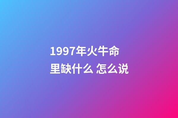 1997年火牛命里缺什么 怎么说